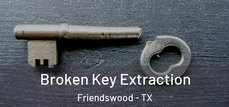 Broken Key Extraction Friendswood - TX